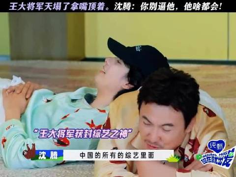 王大将军天塌了拿嘴顶着，沈腾：你别逼他，他啥都会！