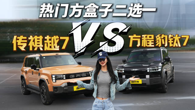 热门方盒子二选一？传祺越7和方程豹钛7谁更胜一筹？