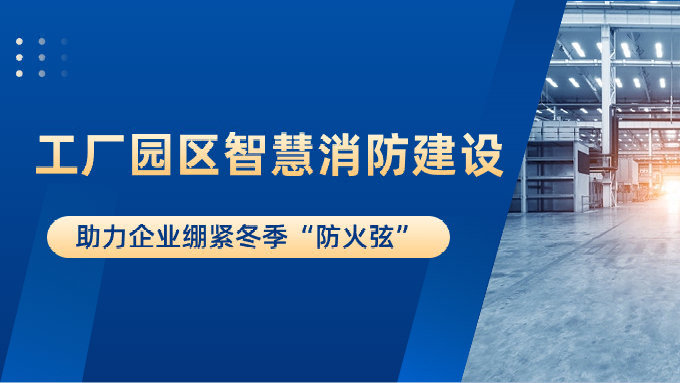 工厂园区智慧消防建设助力企业绷紧冬季“防火弦”