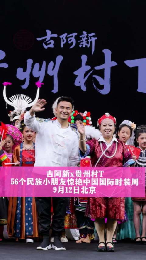 56个民族小朋友惊艳北京时装周！古阿新用“贵州村T”讲述民族团结与乡村振兴新故事|中国国际时装周|民族时装秀|北京市|一家亲|孩子_新浪新闻