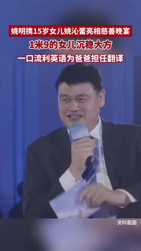 姚明携15岁女儿姚沁蕾亮相慈善晚宴，1米9的女儿沉稳大方，一口流利英语为爸爸担任翻译