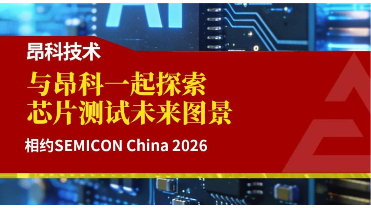 相约SEMICON China 2026 | 与昂科一起探索芯片测试未来图景|上海市|全球半导体|半导体|老化测试|设备_新浪新闻