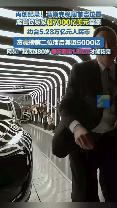 稳居首富位置！马斯克身家破7000亿美元 网友：活到80岁 每天要花1.8亿才能花完