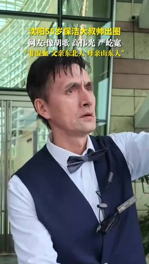 沈阳55岁保洁大叔帅出圈，网友：像胡歌、高伟光、严屹宽，当事人：没混血血统，父亲东北人，母亲山东人