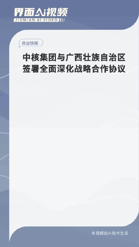 中核集团与广西壮族自治区签署全面深化战略合作协议|玉林市|投资|中国核电|同方知网|南宁市_新浪新闻