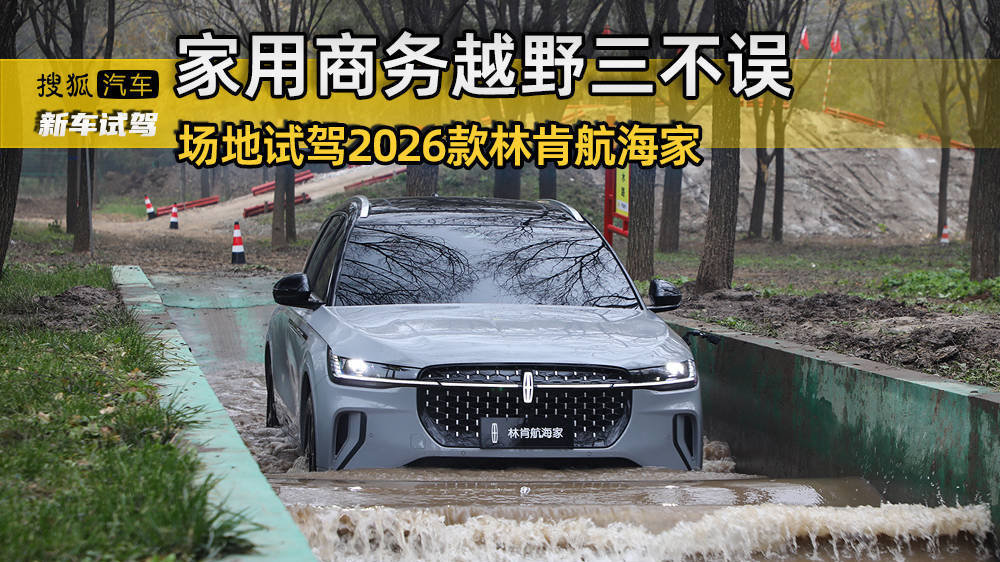 家用商务越野三不误 场地试驾2026款林肯航海家