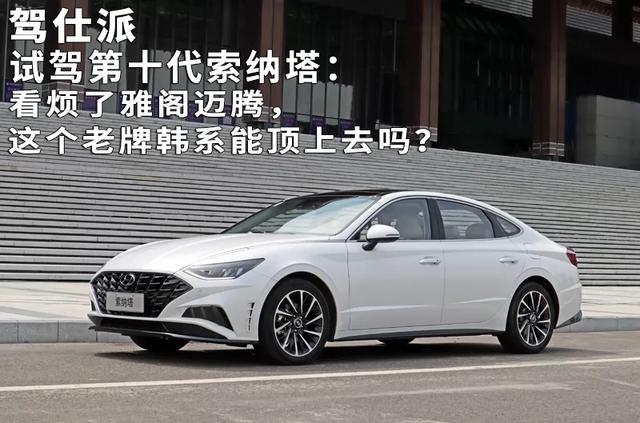 试驾第十代索纳塔:看烦了雅阁迈腾,这个老牌韩系能顶上去吗?