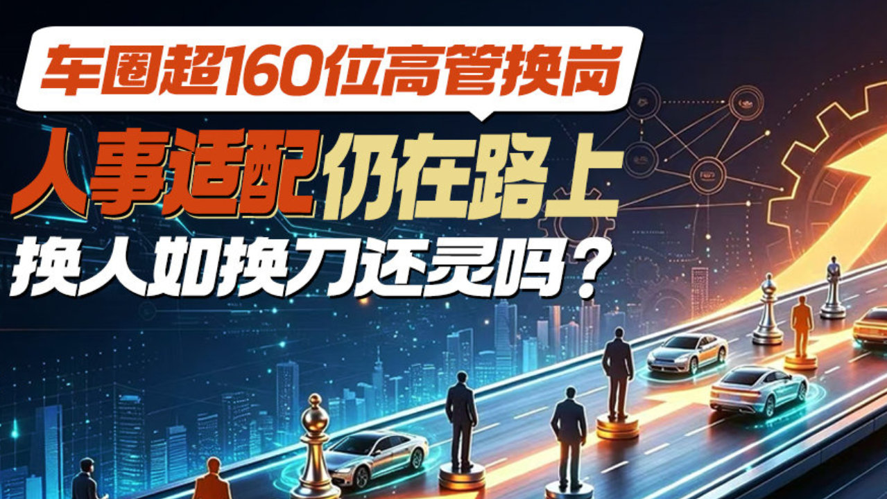 车圈超160位高管换岗 人事适配仍在路上 换人如换刀还灵吗？｜汽势