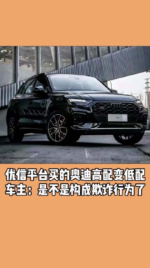 优信平台买的奥迪高配变低配 车主：是不是构成欺诈行为了
