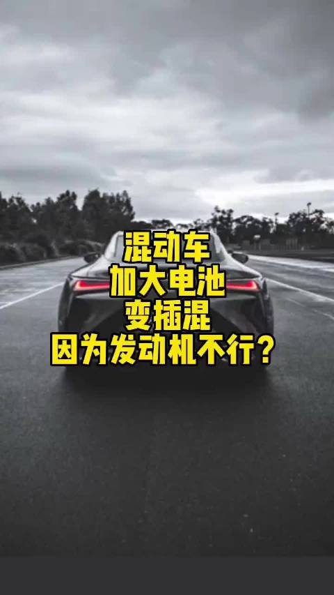 混动车加大电池变插混，是因为发动机不行？