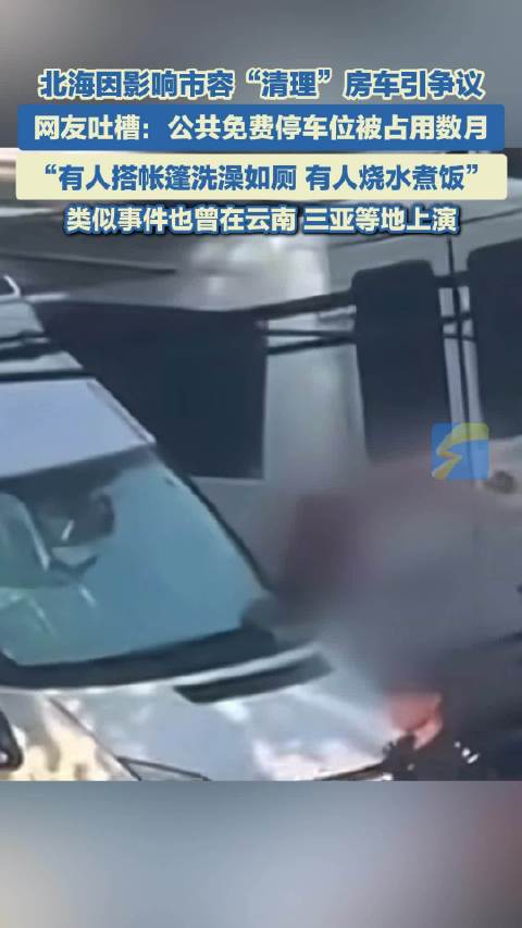 北海因影响市容“清理”房车引争议 网友吐槽：免费停车位被占用数月 类似事件曾在云南三亚等地上演