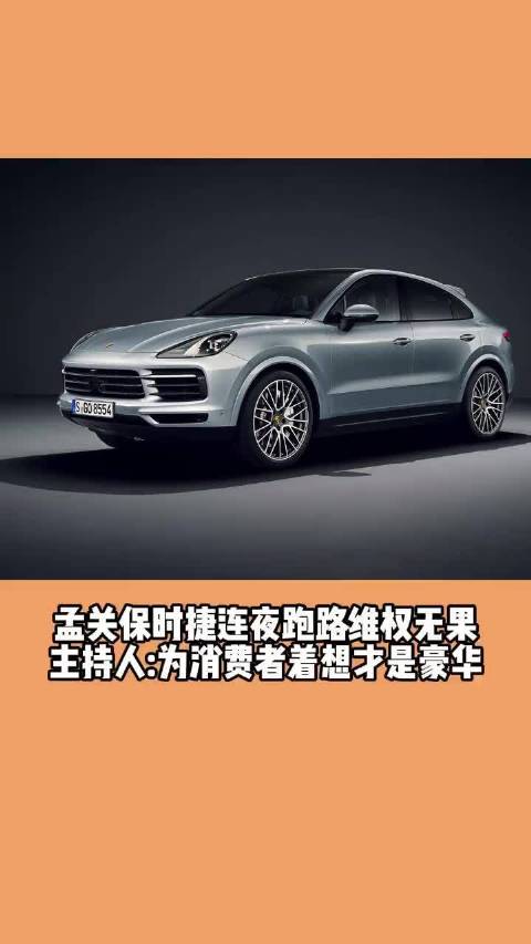 孟关保时捷连夜跑路维权无果主持人：为消费者着想才是豪华