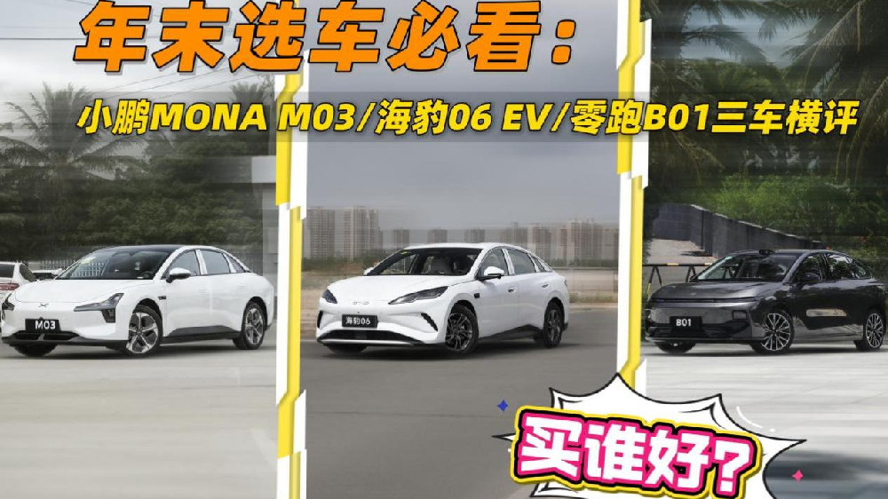 小鹏MONA M03、海豹06 EV、零跑B01怎么选？这篇攻略告诉你