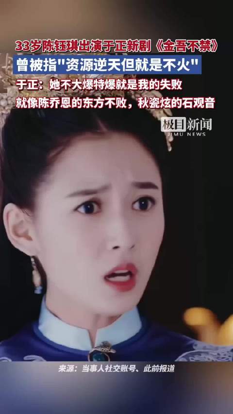 33岁陈钰琪出演于正新剧《金吾不禁》，曾被指“资源逆天但就是不火”，于正：她不大爆特爆就是我的失败