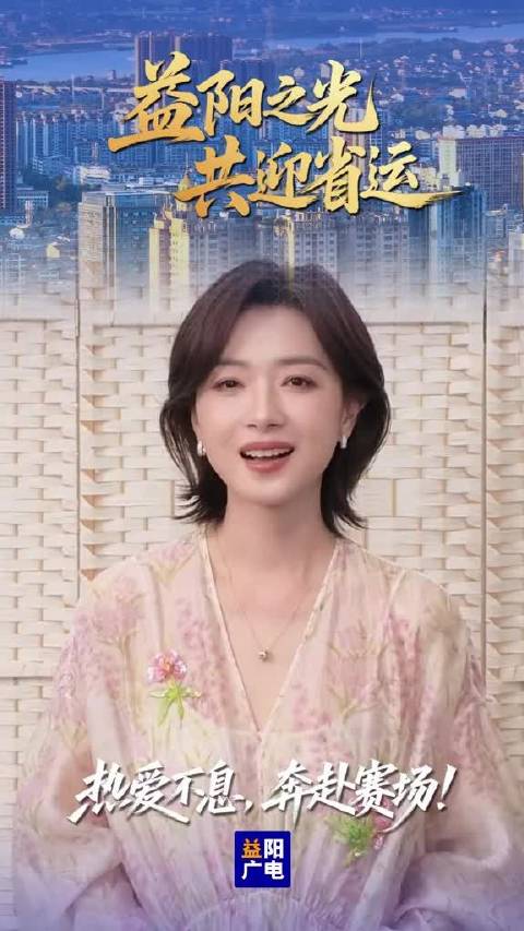 益阳之光 共迎省运 知名演员 万茜：热爱不息，奔赴赛场！