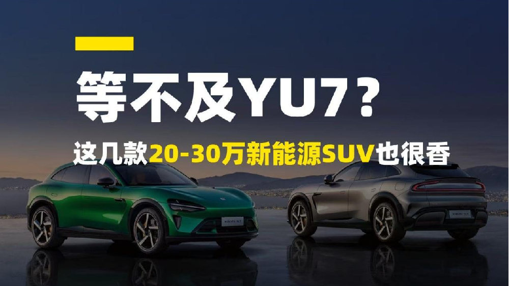 等不及YU7？这几款20-30万新能源SUV也很香