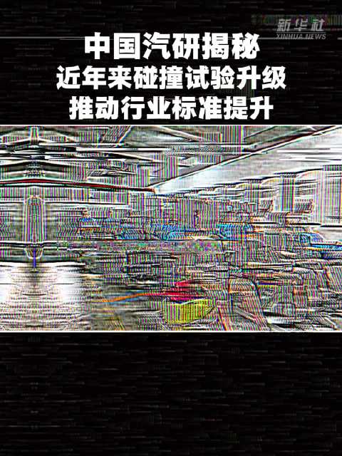 中国汽研揭秘：近年来碰撞试验升级推动行业标准提升