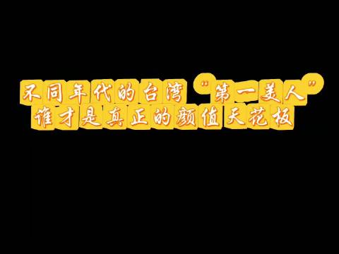 不同年代的“台湾第一美人”对比，才懂什么叫时代滤镜 ···