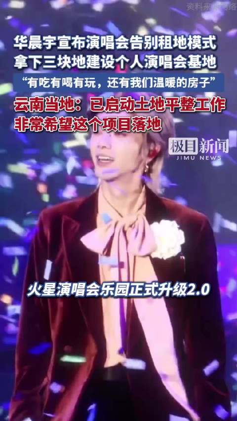 华晨宇宣布演唱会告别租地模式，拿下三块地建设个人演唱会基地，云南当地：已启动土地平整工作，非常希望这个项目落地