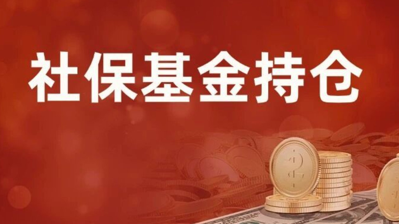 社保基金最新重仓股揭晓！大举加仓“化工茅”！新进224只股！