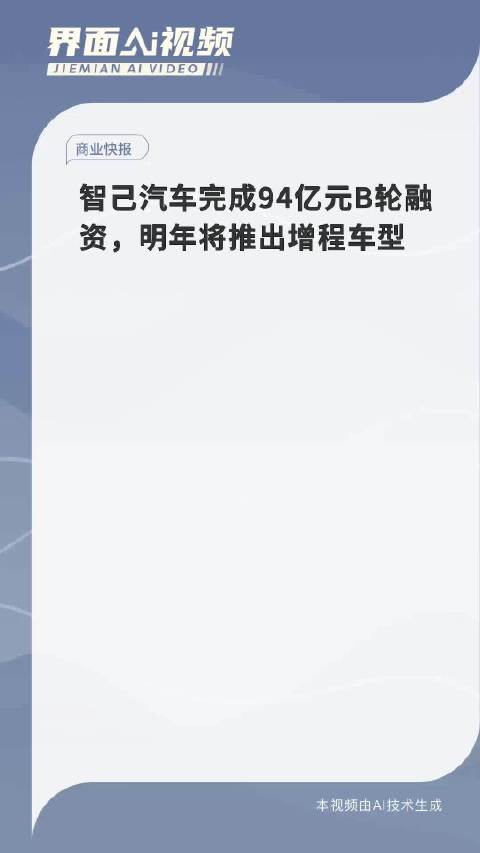 智己汽车完成94亿元B轮融资，明年将推出增程车型