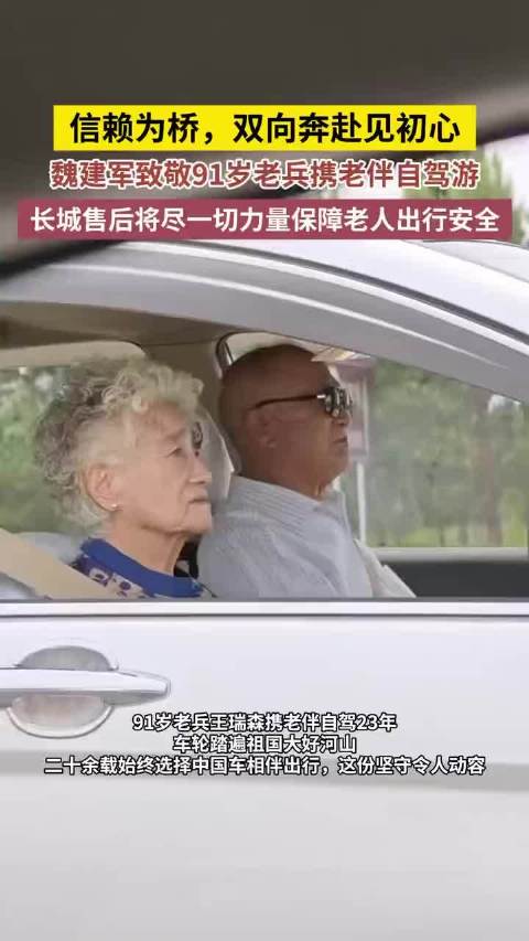 信赖为桥，双向奔赴见初心。魏建军致敬91岁老兵携老伴自驾游，长城售后将尽一切力量保障老人出行安全。