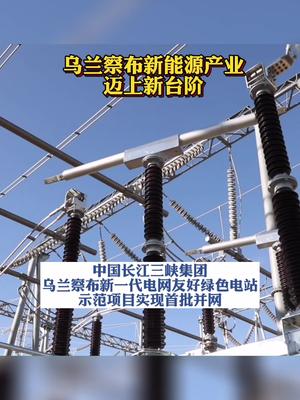 乌兰察布 三峡乌兰察布新一代电网友好绿色电站示范项目首批机组成功并网发电 新能源