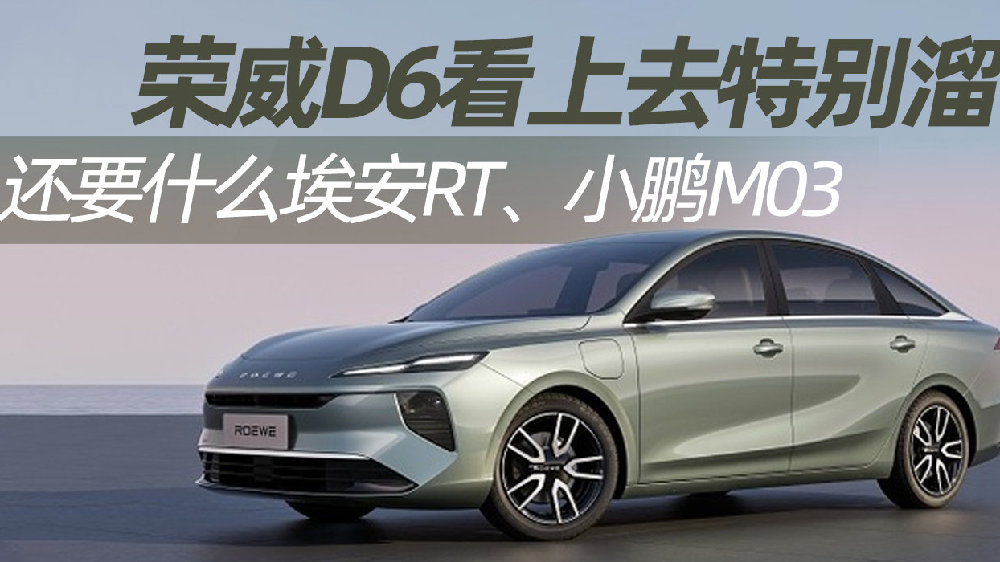 荣威D6看上去特别溜 还要什么埃安RT、小鹏M03