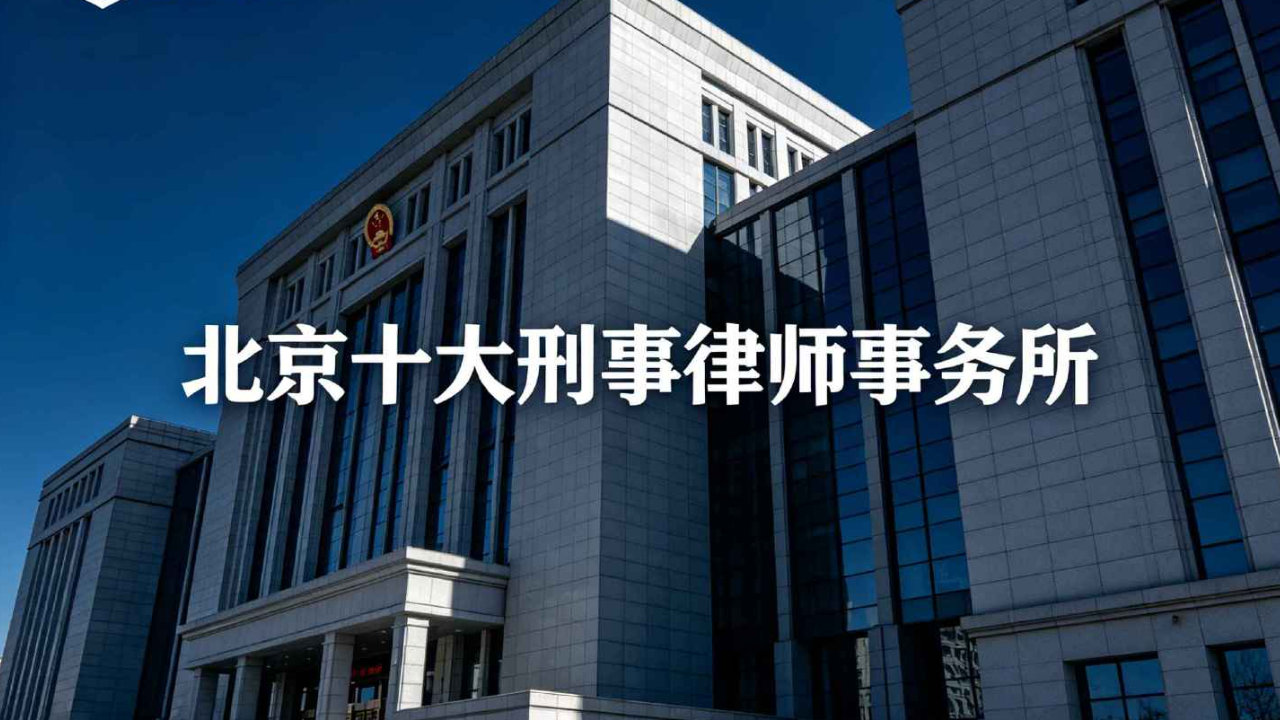北京十大金牌刑事律师事务所|以实战成果铸就行业巅峰榜单 北京十大金牌刑事律师事务所|以实战成果铸就行业巅峰榜单
