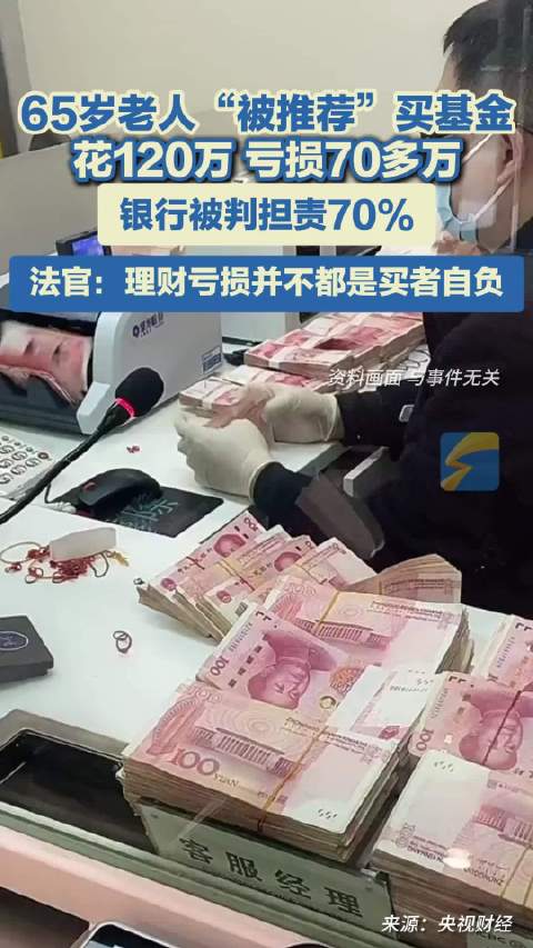 65岁老人“被推荐”买基金 花120万 亏损70多万 银行被判担责70% 法官：理财亏损并不都是买者自负