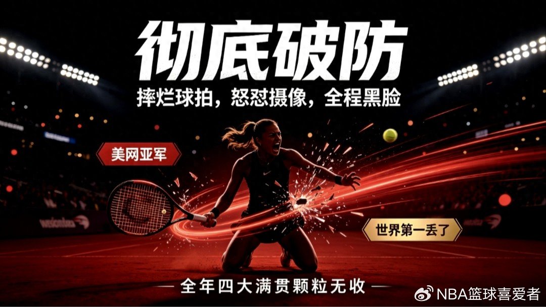 彻底破防！萨巴伦卡惨败丢冠：摔烂球拍、怒怼摄像、颁奖翻白眼