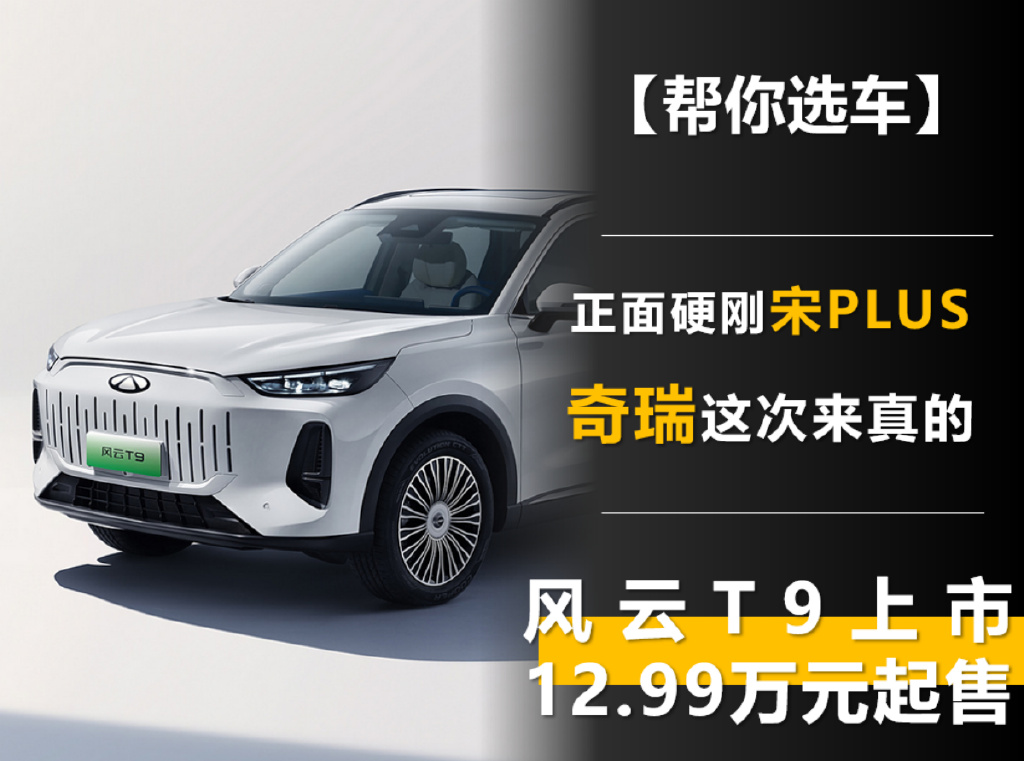 正面硬刚比亚迪宋PLUS 风云T9上市12.99万元起售 奇瑞这次来真的