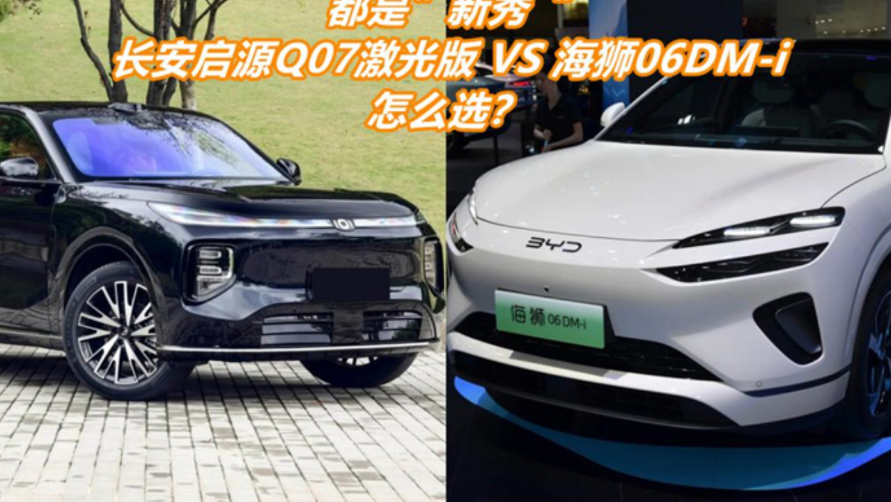 价格与定位重叠，长安启源Q07激光版 vs 海狮06DM-i，差别在哪里？