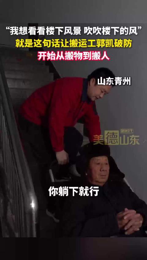 新时代美德山东｜“我想看看楼下风景 吹吹楼下的风” ，就是这句话让搬运工郭凯破防，开始从搬物到搬人