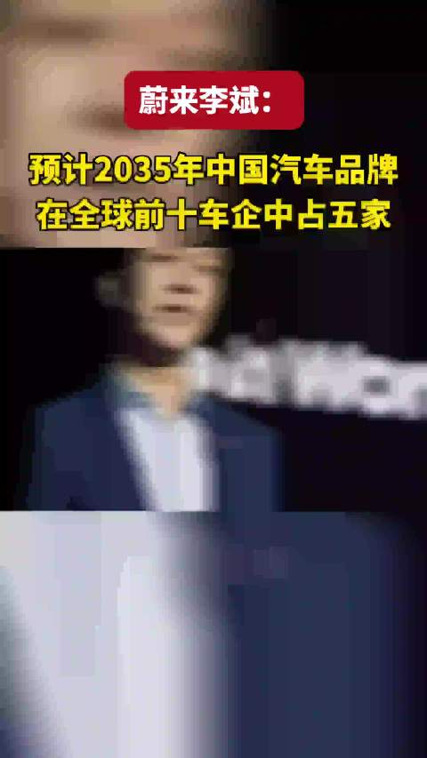 蔚来李斌：预计2035年中国汽车品牌在全球前十车企中占五家