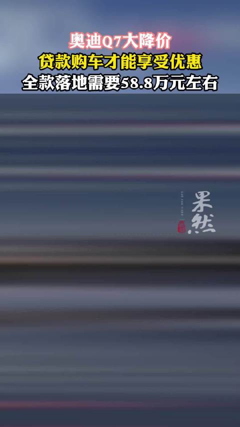 果然视频｜奥迪Q7不到50万，贷款购车才能享受优惠