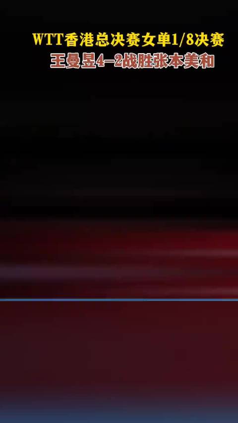 WTT香港总决赛女单1/8决赛，王曼昱4-2战胜张本美和