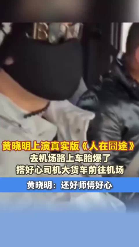 黄晓明赴机场遇爆胎，搭货车赶路感谢好心司机