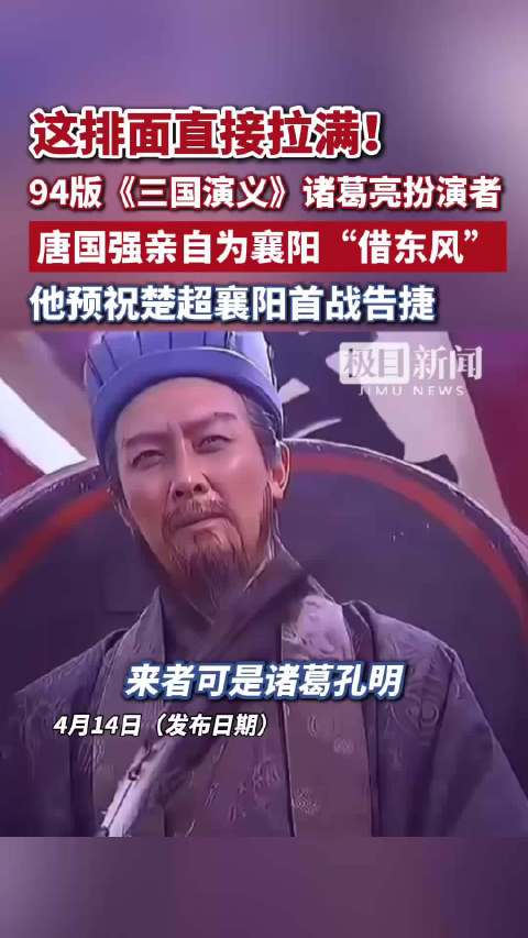 这排面直接拉满！94版《三国演义》诸葛亮扮演者唐国强亲自为襄阳“借东风”