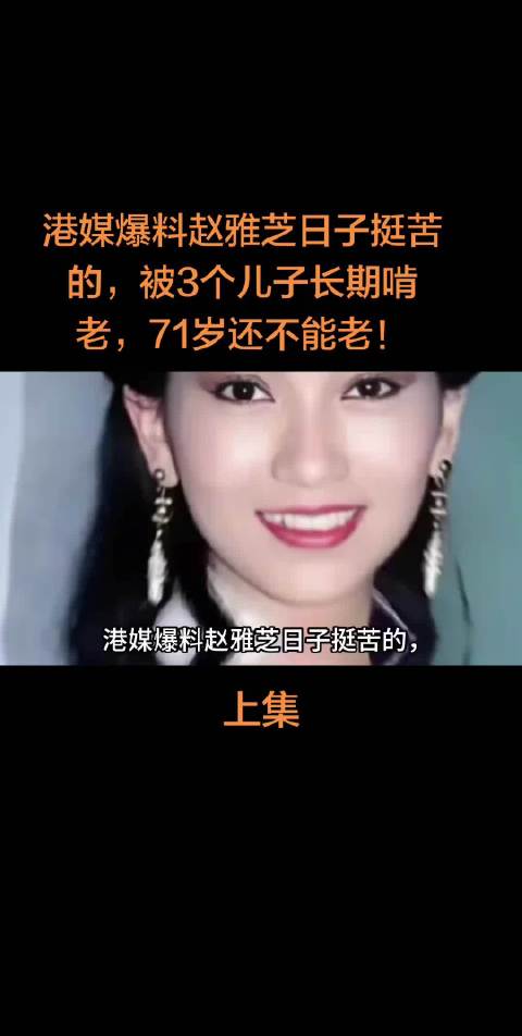 港媒爆料赵雅芝日子挺苦的，被3个儿子长期啃老，71岁还不能老！