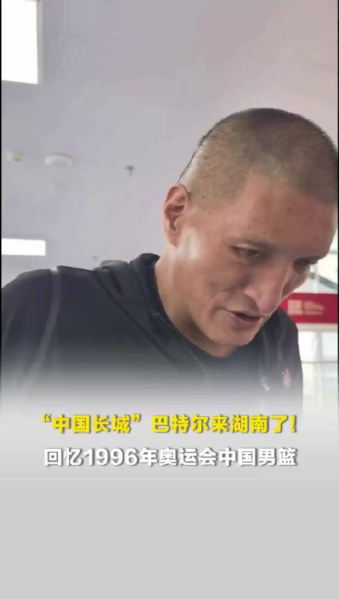 “中国长城”巴特尔来湖南了！回忆1996年奥运会中国男篮：我和王治郅那时候还小