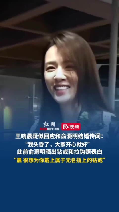 王晓晨回应与俞灏明结婚传闻称头昏了，此前男方晒钻戒表白