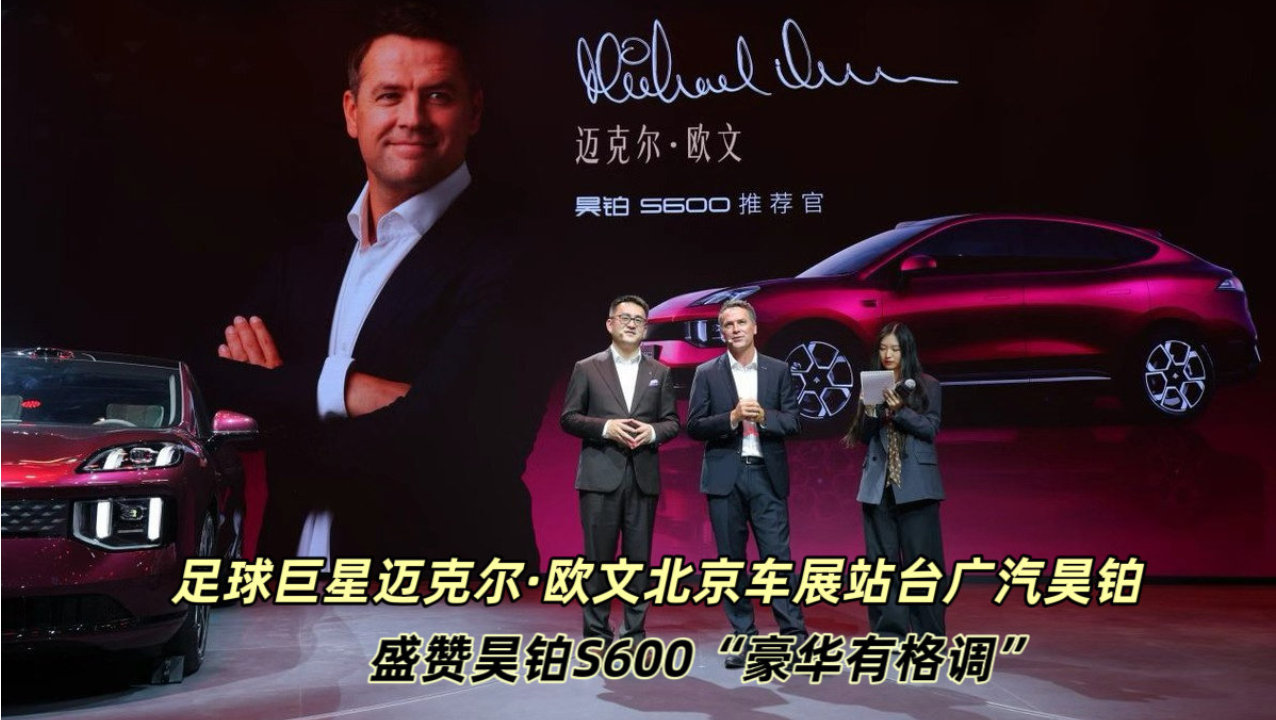 迈克尔·欧文北京车展站台广汽昊铂，盛赞昊铂S600“豪华有格调”