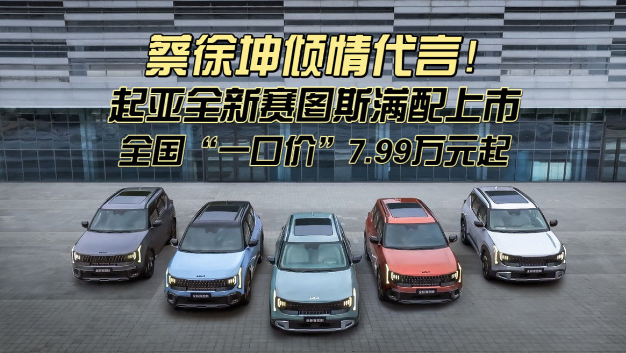蔡徐坤倾情代言！起亚全新赛图斯满配上市 全国“一口价”7.99万起