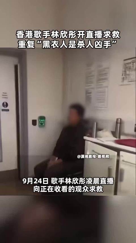 香港歌手林欣彤开直播求救 重复“黑衣人是杀人凶手” 点击关注