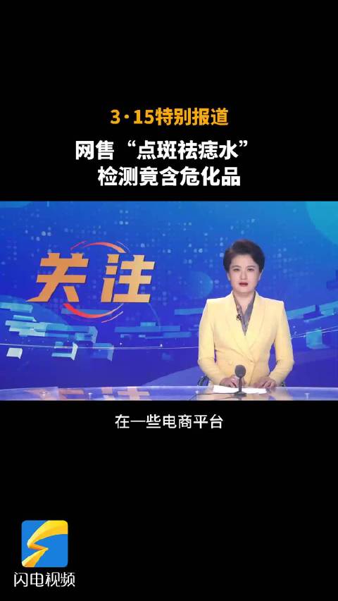 3·15特别报道 | 网售“点斑祛痣水” 检测竟含危化品