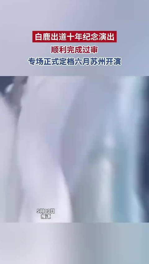 白鹿出道十年纪念演出顺利完成过审，专场正式定档六月苏州开演