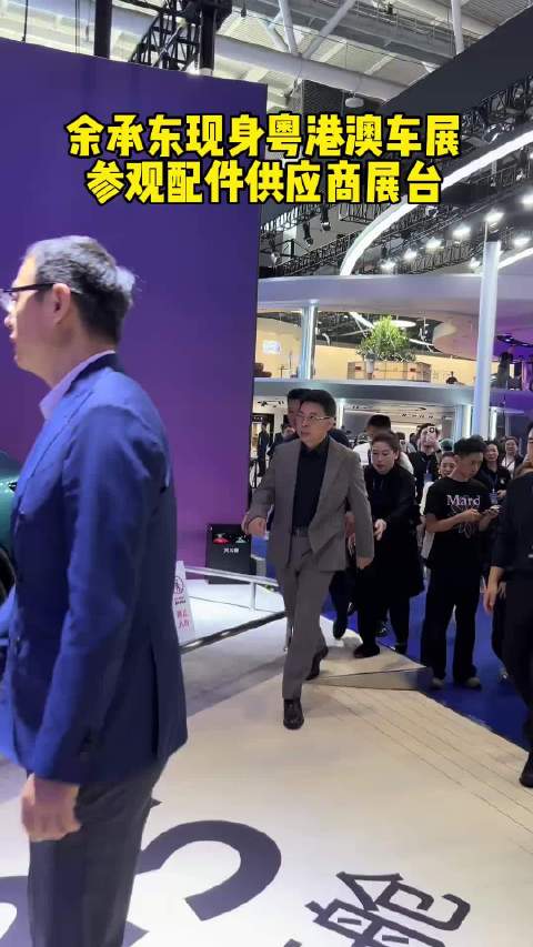 余承东现身粤港澳车展参观供应商展台 从车灯到悬架，监督每一处细节