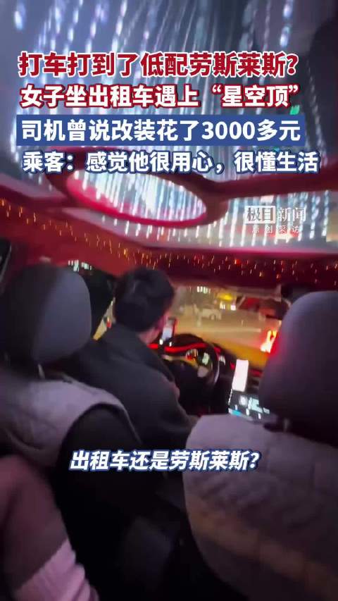 打车打到了低配劳斯莱斯？女子坐出租车遇上“星空顶”，司机曾说改装花了3000多元，乘客：感觉他很用心，很懂生活