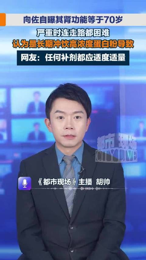 向佐自曝其肾功能等于70岁，严重时连走路都困难，认为是长期冲饮高浓度蛋白粉导致。网友：任何补剂都应适度适量。向佐自曝其